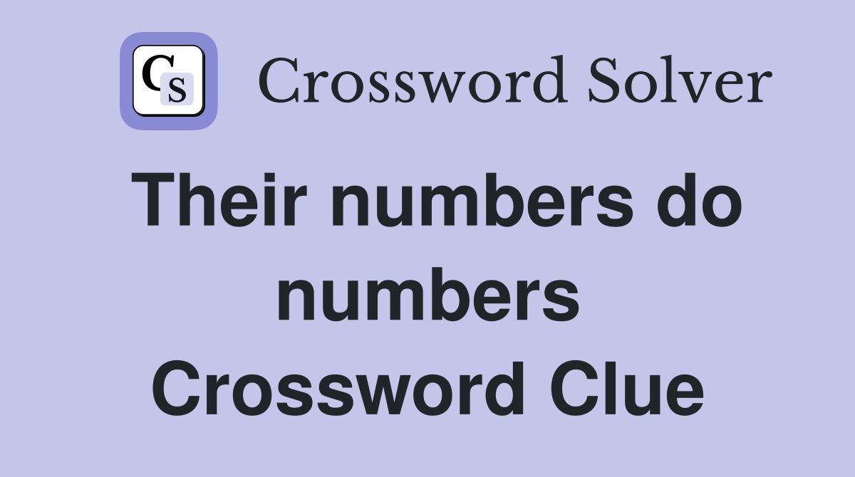 Their numbers do numbers Crossword Clue