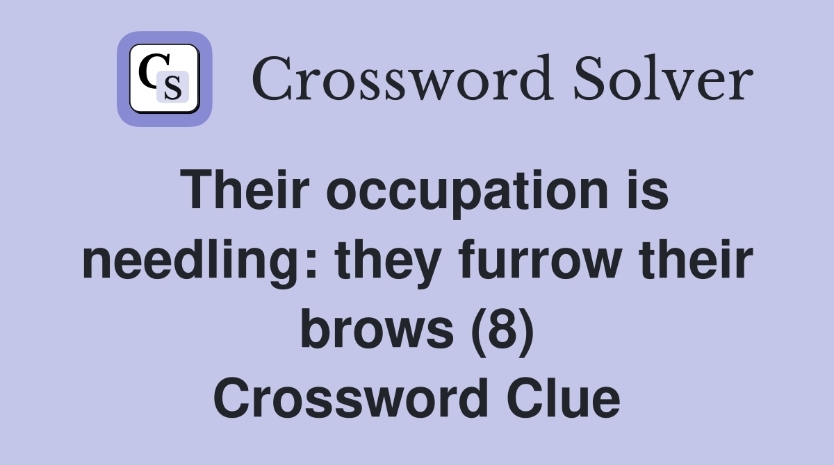 Their occupation is needling: they furrow their brows (8) Crossword Clue
