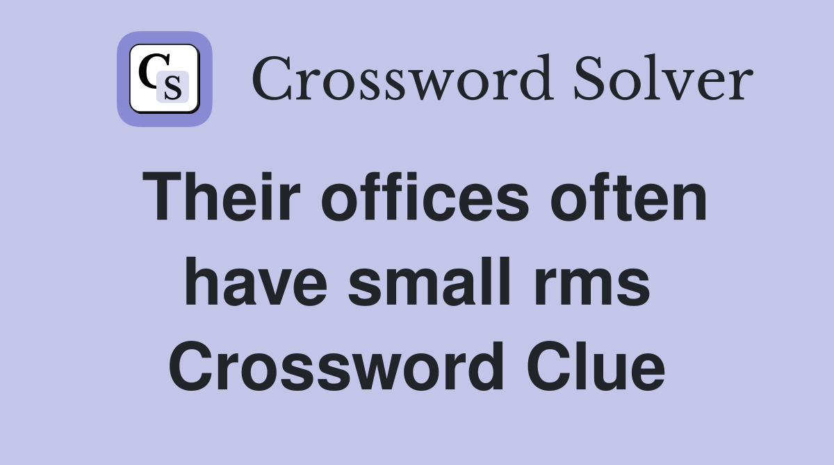 Their offices often have small rms Crossword Clue
