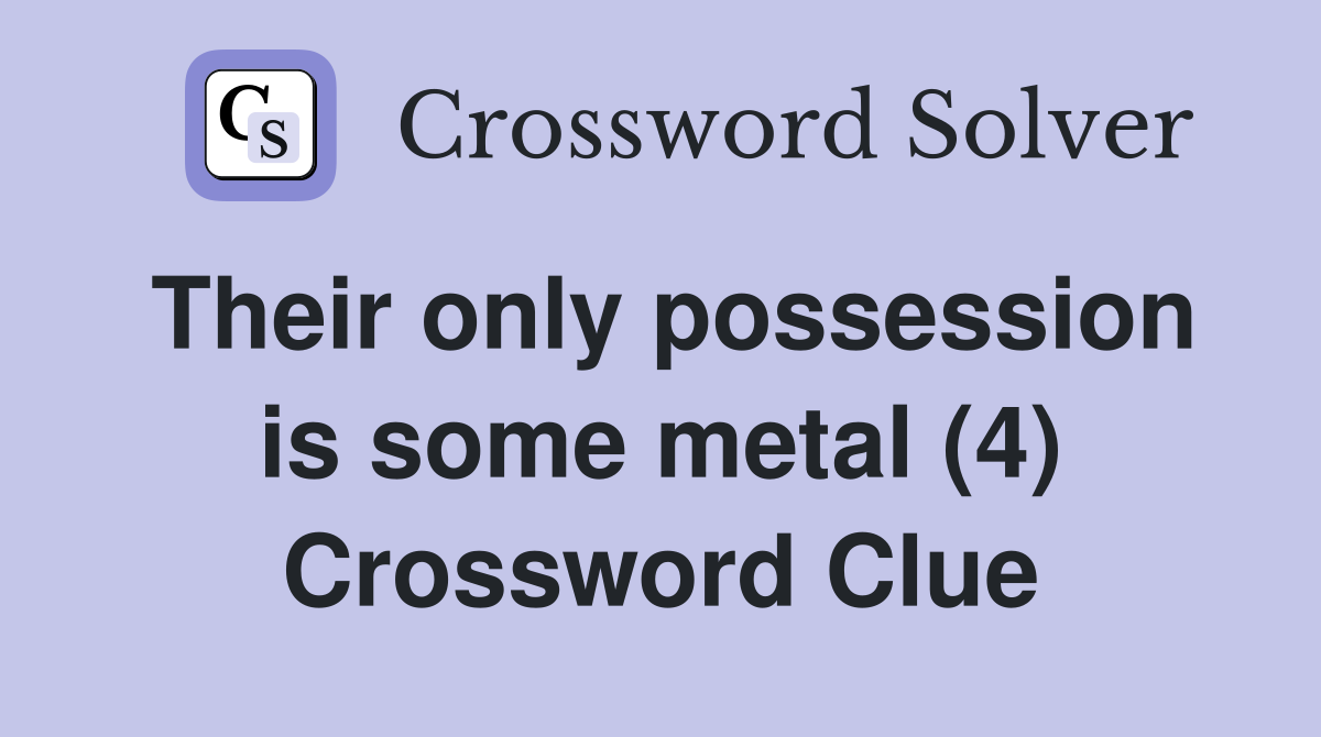 Their only possession is some metal (4) Crossword Clue