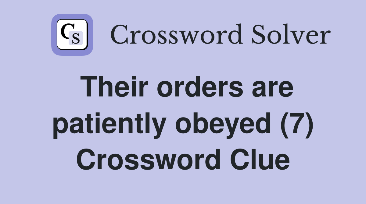 Their orders are patiently obeyed (7) Crossword Clue