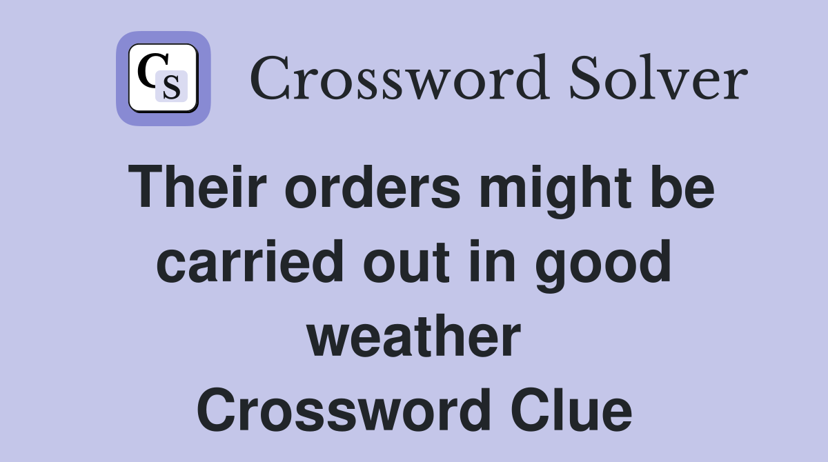 Their orders might be carried out in good weather Crossword Clue