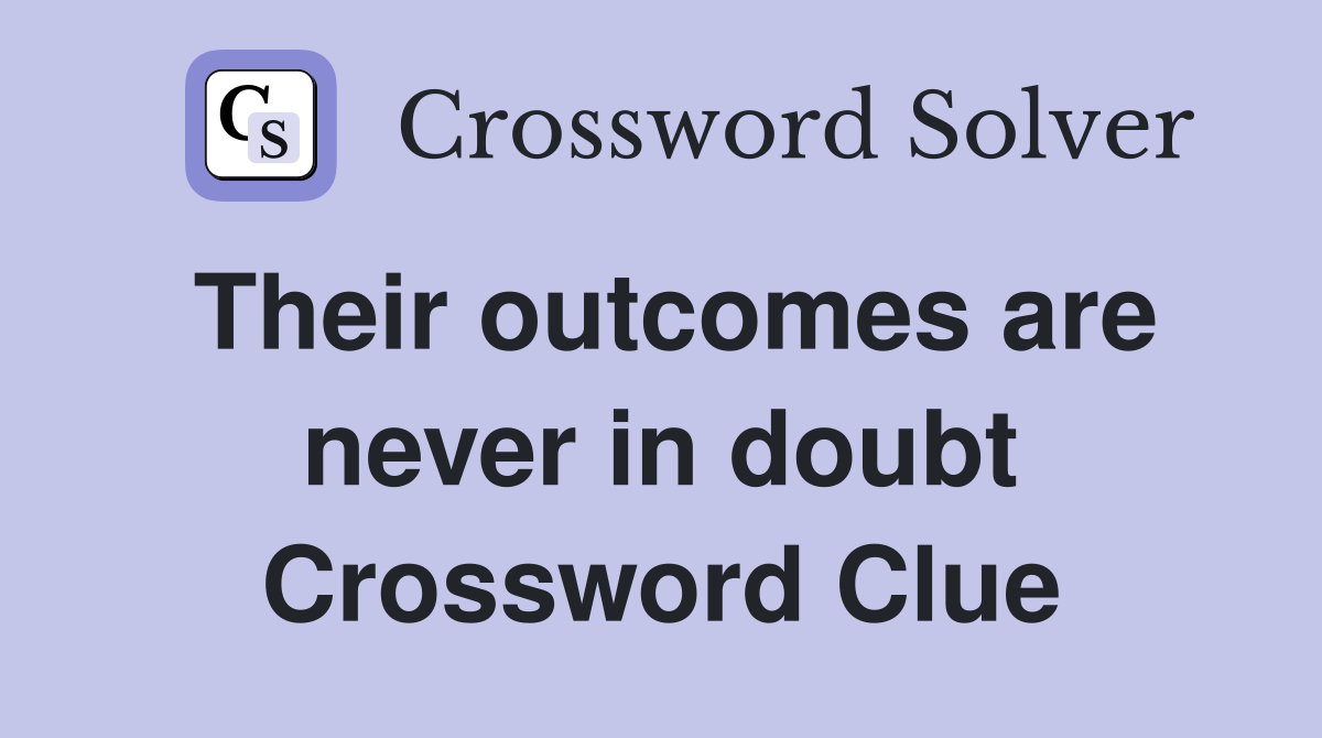 Their outcomes are never in doubt Crossword Clue