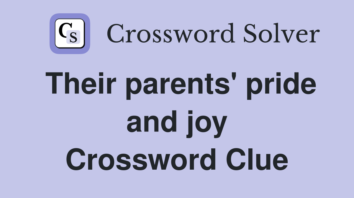 Their parents' pride and joy Crossword Clue