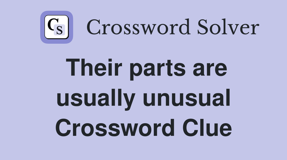 Their parts are usually unusual Crossword Clue