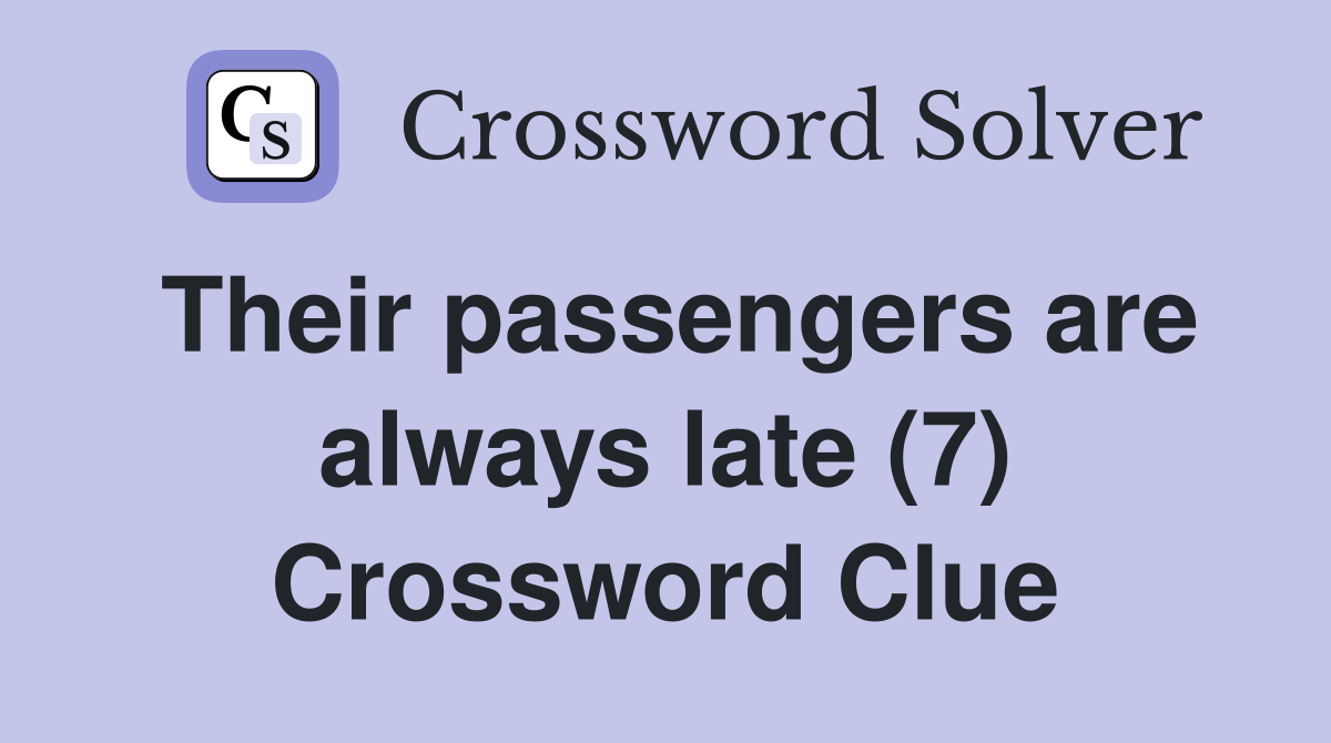 Their passengers are always late (7) Crossword Clue
