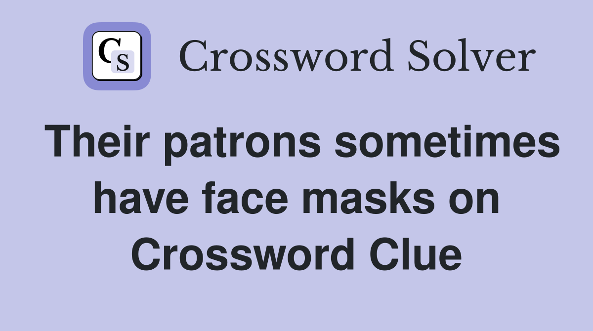 Their patrons sometimes have face masks on Crossword Clue