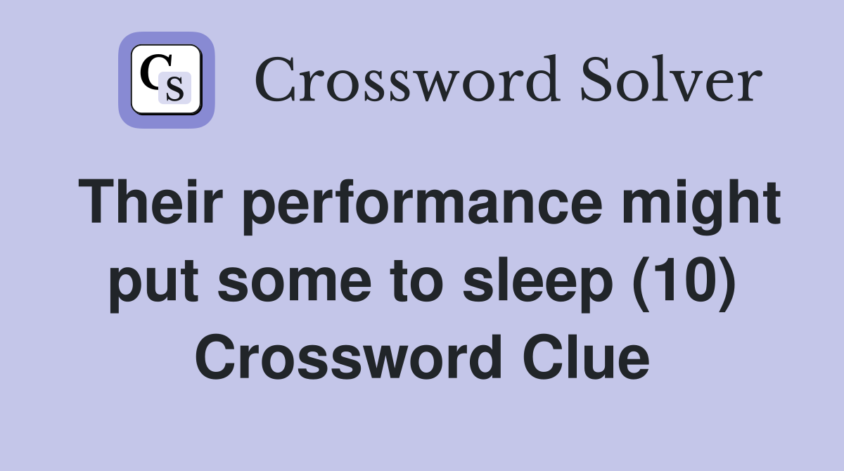 Their performance might put some to sleep (10) Crossword Clue