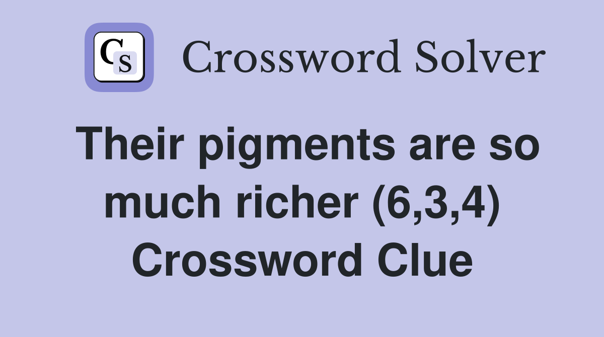 Their pigments are so much richer (6,3,4) Crossword Clue