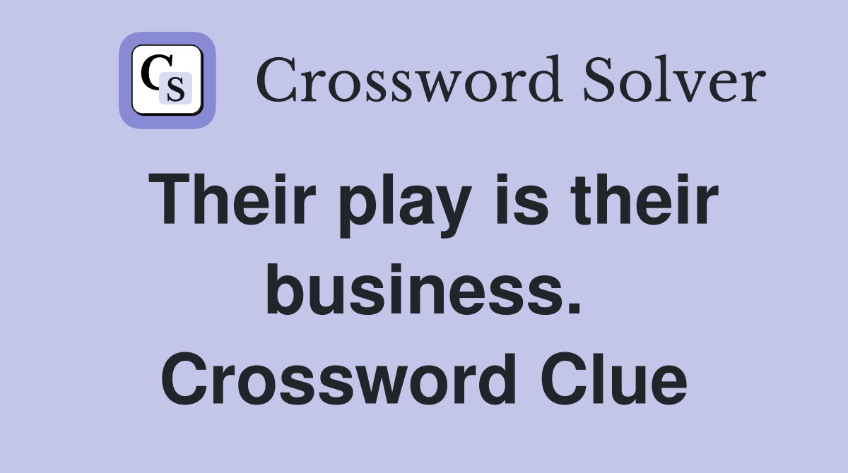 Their play is their business. Crossword Clue