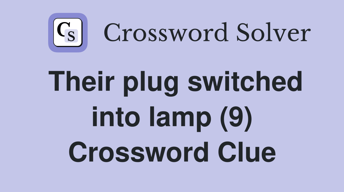 Their plug switched into lamp (9) Crossword Clue