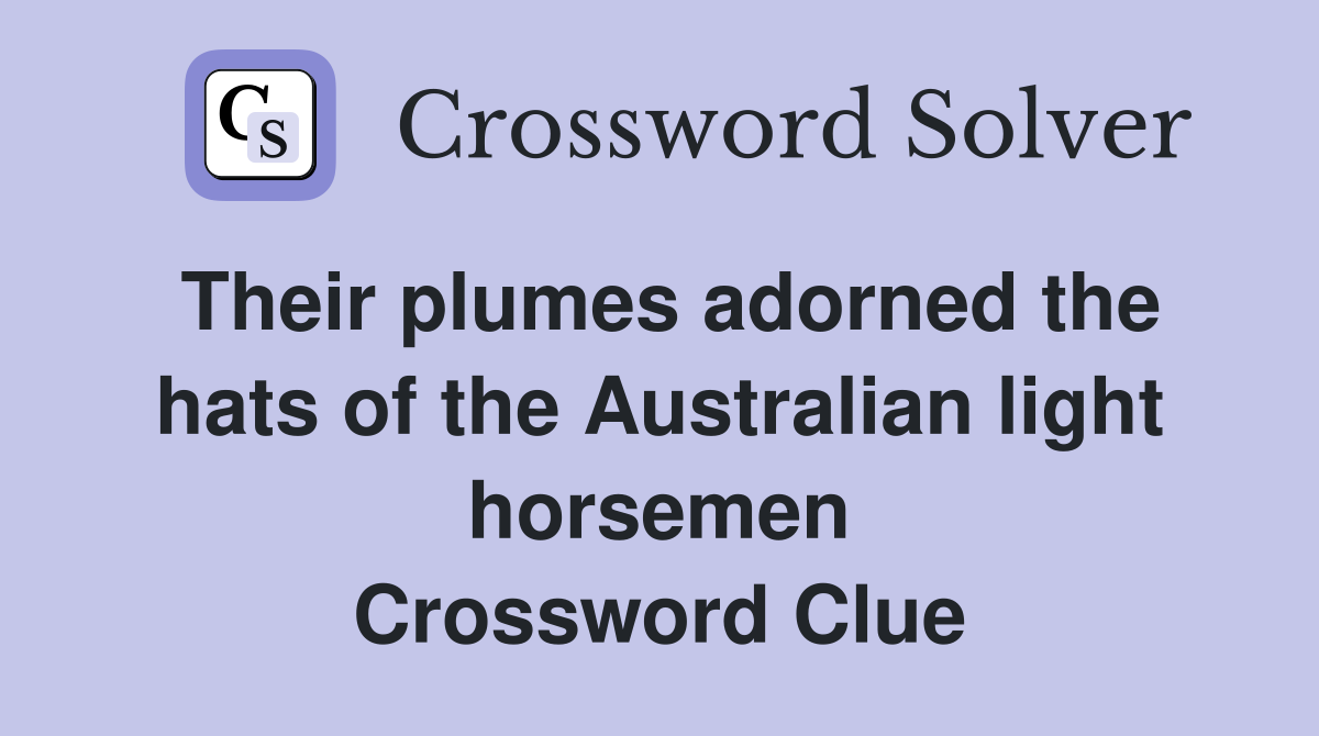 Their plumes adorned the hats of the Australian light horsemen Crossword Clue