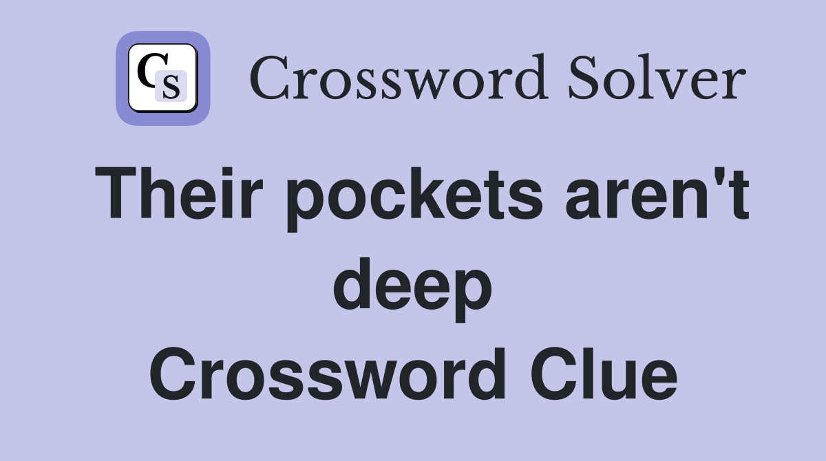 Their pockets aren't deep Crossword Clue
