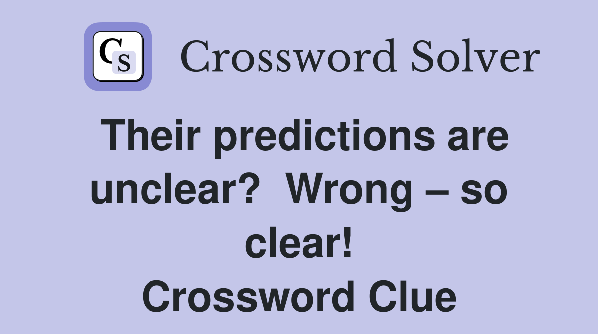 Their predictions are unclear?  Wrong – so clear! Crossword Clue