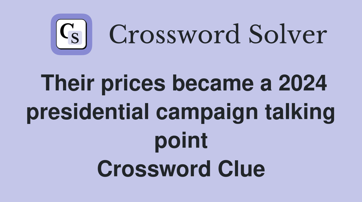 Their prices became a 2024 presidential campaign talking point Crossword Clue