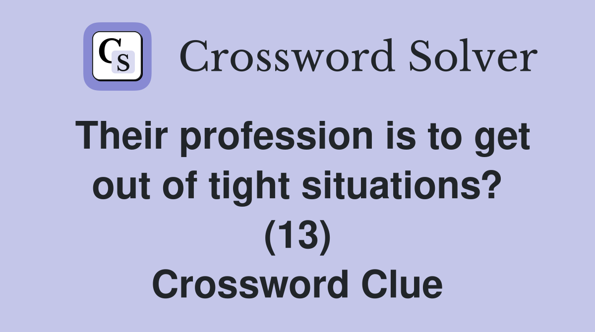 Their profession is to get out of tight situations? (13) Crossword Clue