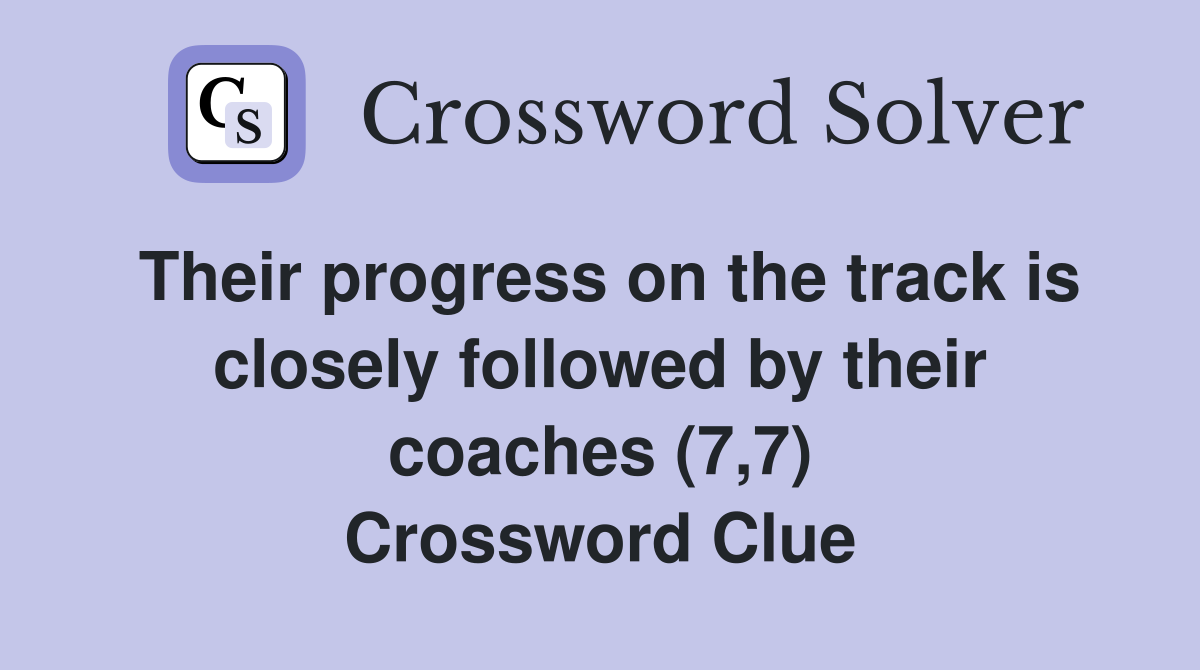 Their progress on the track is closely followed by their coaches (7,7) Crossword Clue