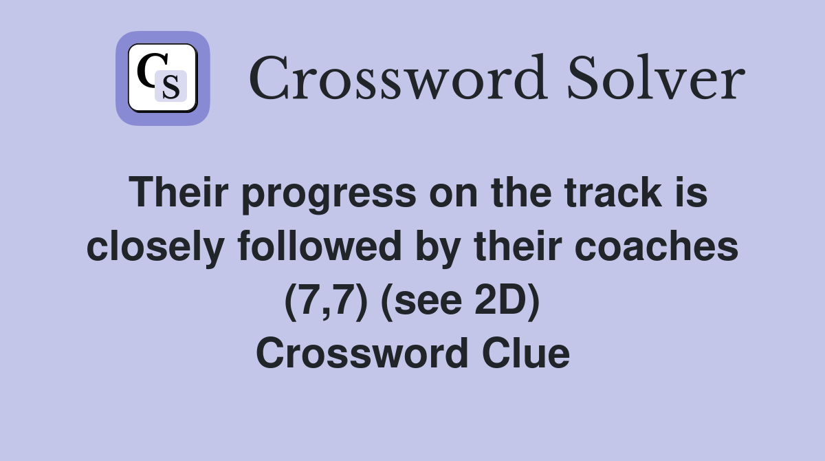 Their progress on the track is closely followed by their coaches (7,7) (see 2D) Crossword Clue