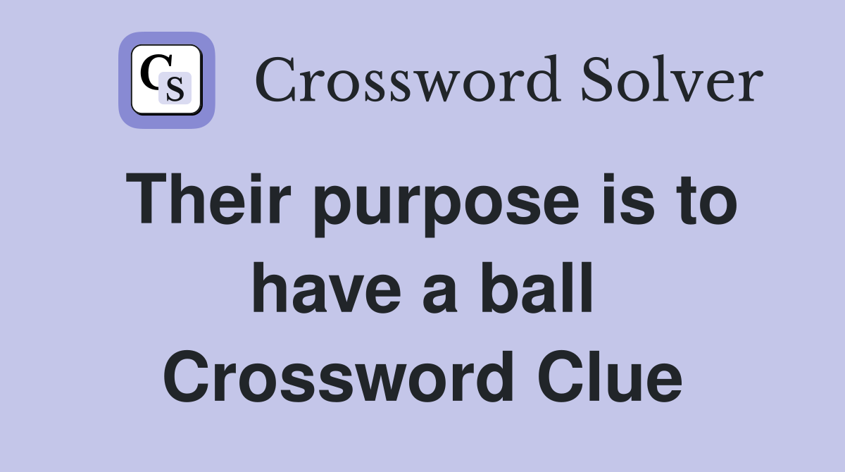 Their purpose is to have a ball Crossword Clue