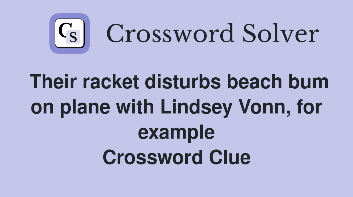 Their racket disturbs beach bum on plane with Lindsey Vonn, for example Crossword Clue