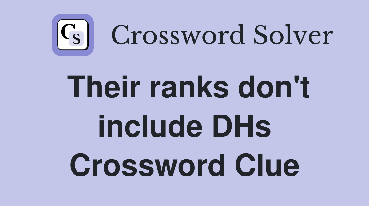 Their ranks don't include DHs Crossword Clue