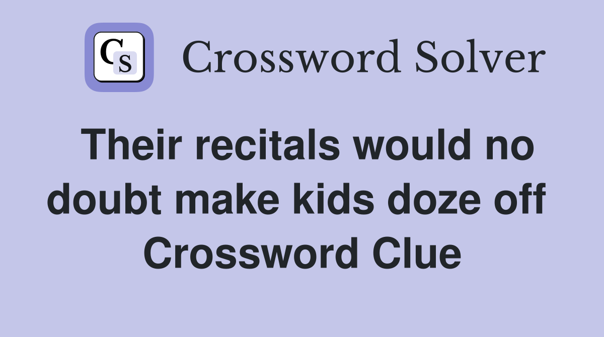 Their recitals would no doubt make kids doze off  Crossword Clue