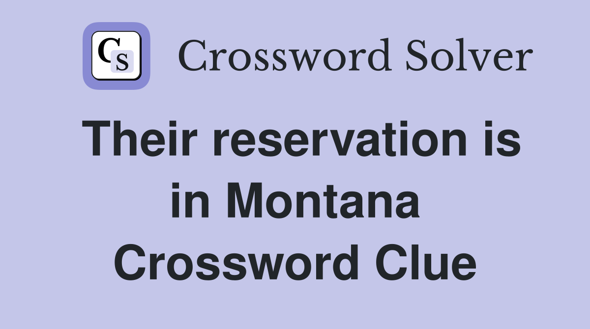 Their reservation is in Montana Crossword Clue