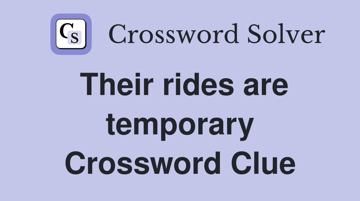 Their rides are temporary Crossword Clue