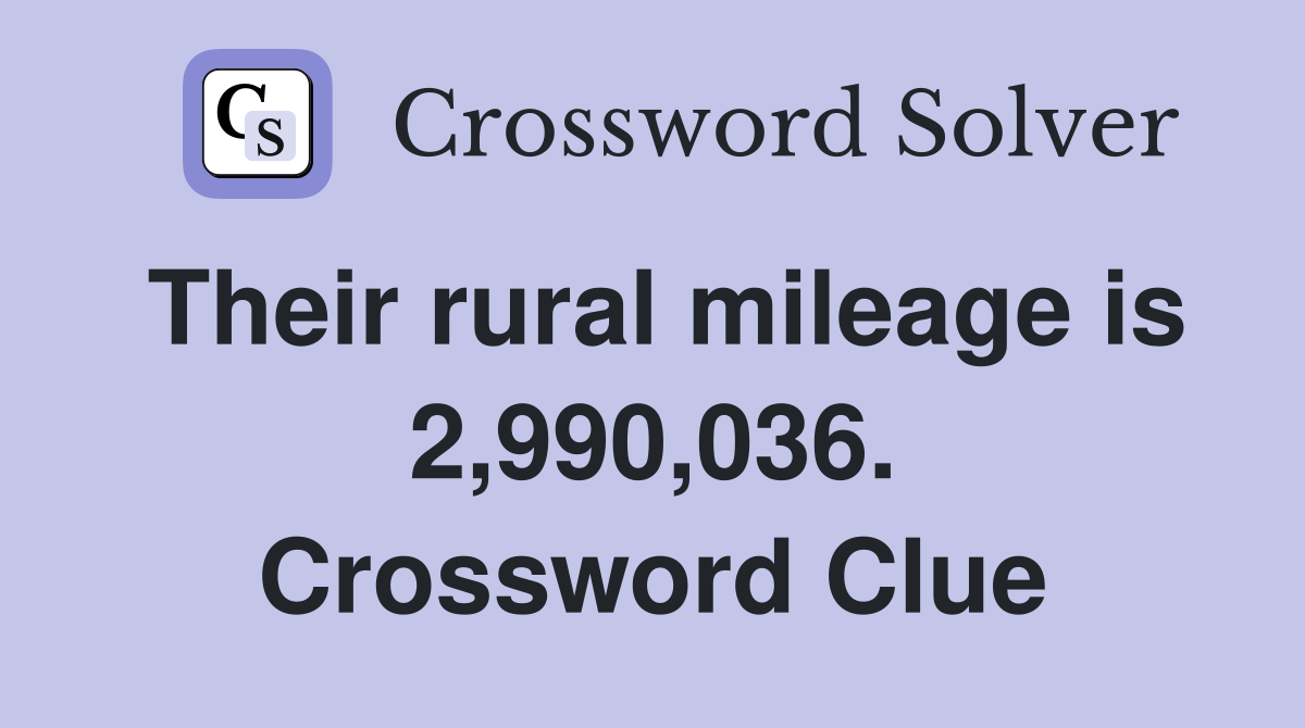 Their rural mileage is 2,990,036. Crossword Clue