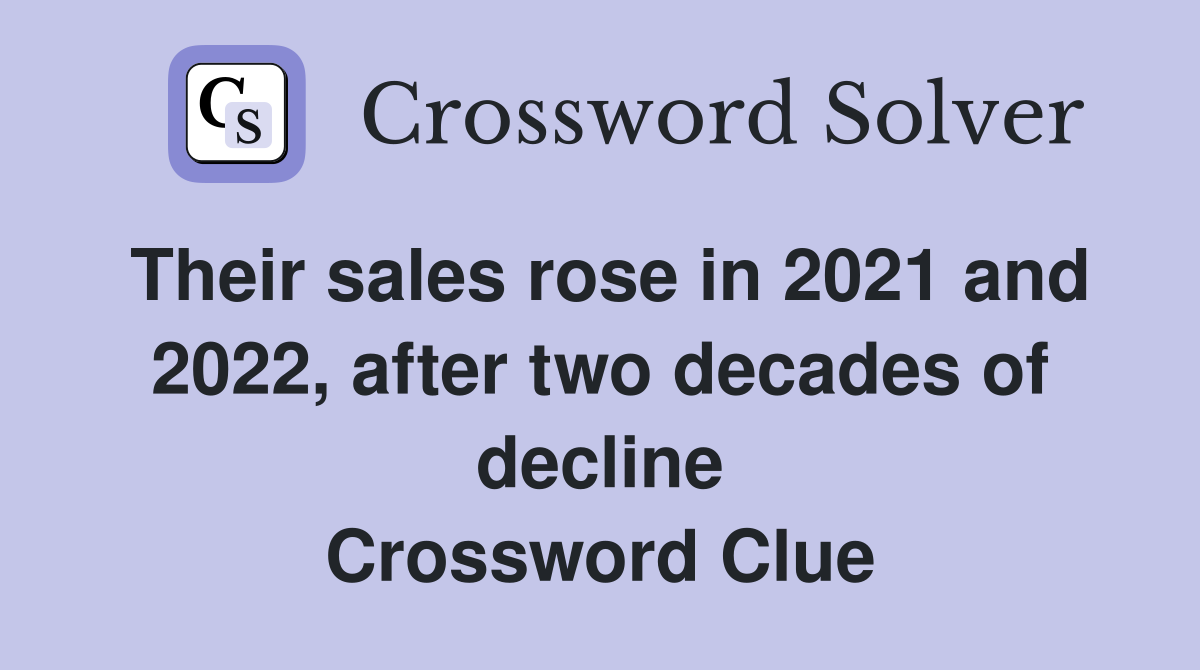 Their sales rose in 2021 and 2022, after two decades of decline Crossword Clue