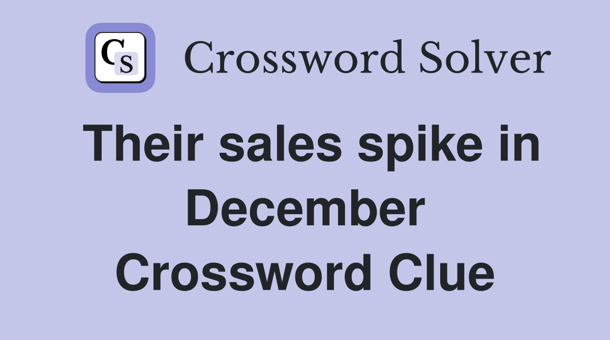 Their sales spike in December Crossword Clue