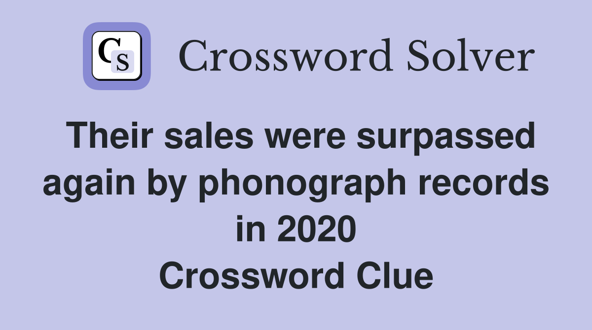 Their sales were surpassed again by phonograph records in 2020 Crossword Clue