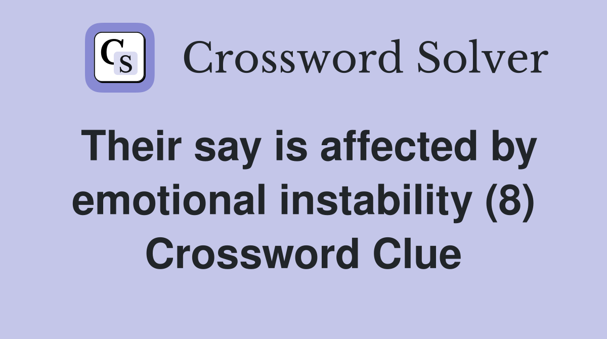 Their say is affected by emotional instability (8) Crossword Clue
