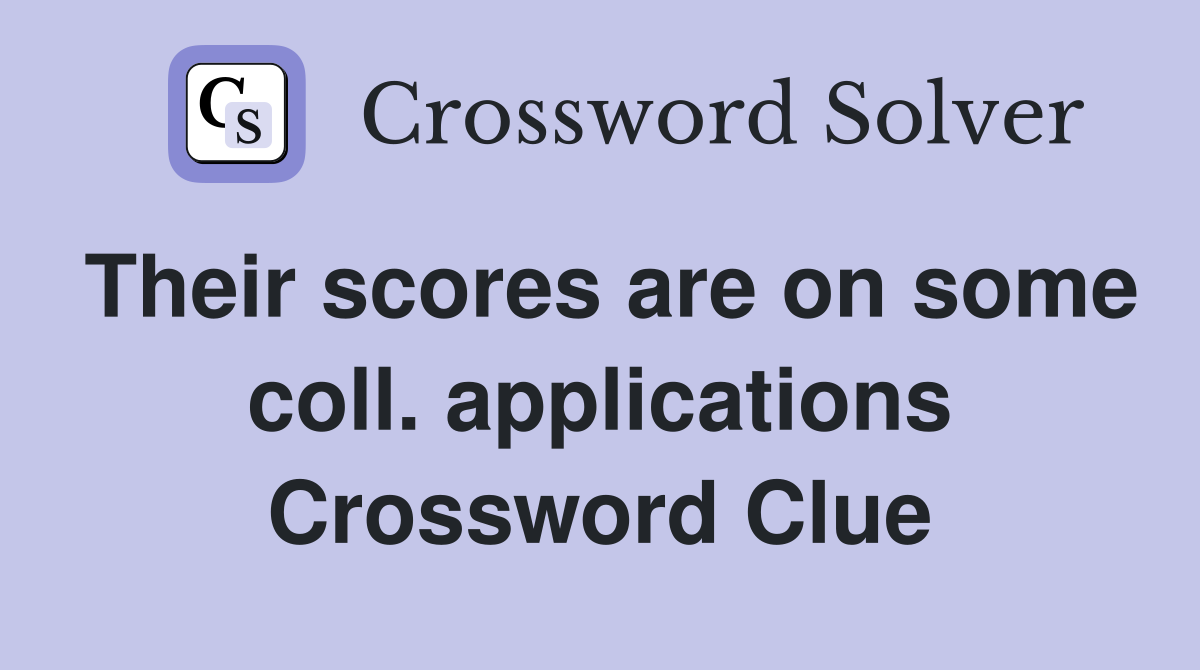 Their scores are on some coll. applications Crossword Clue