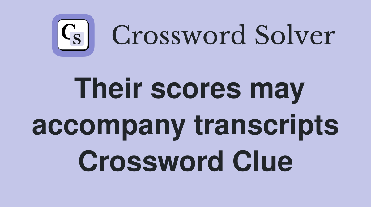 Their scores may accompany transcripts Crossword Clue