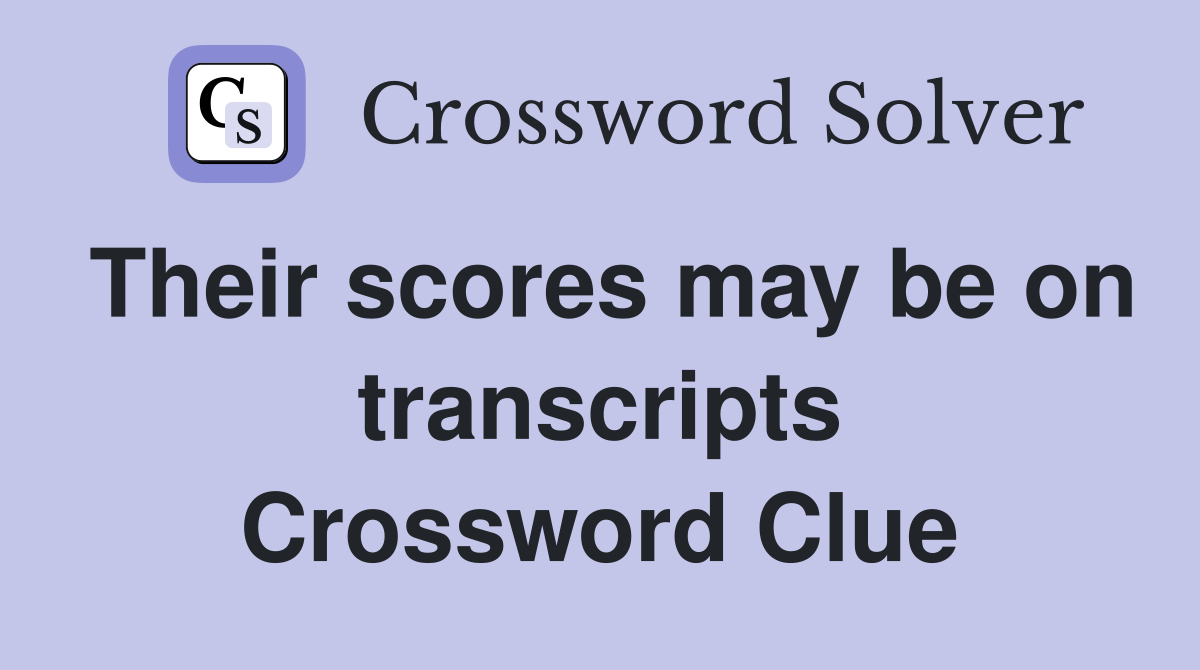 Their scores may be on transcripts Crossword Clue