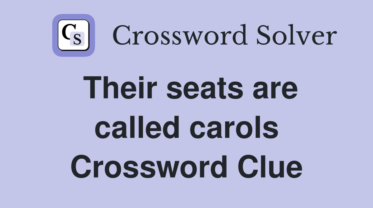 Their seats are called carols Crossword Clue