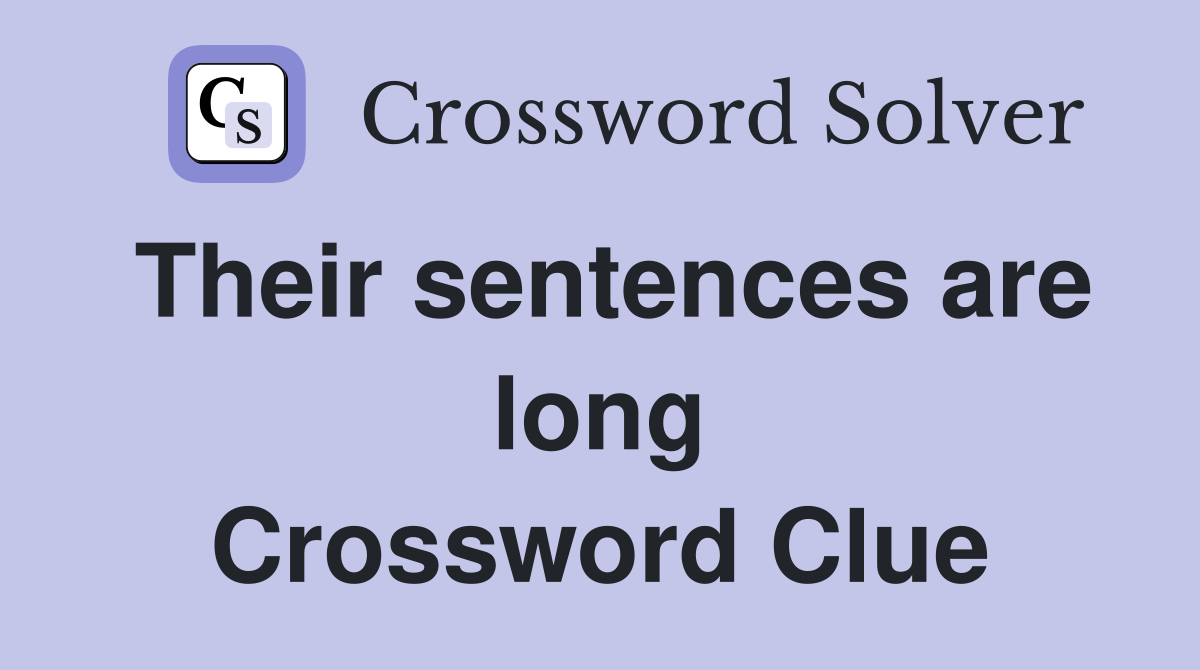 Their sentences are long Crossword Clue