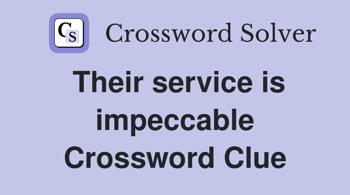 Their service is impeccable Crossword Clue