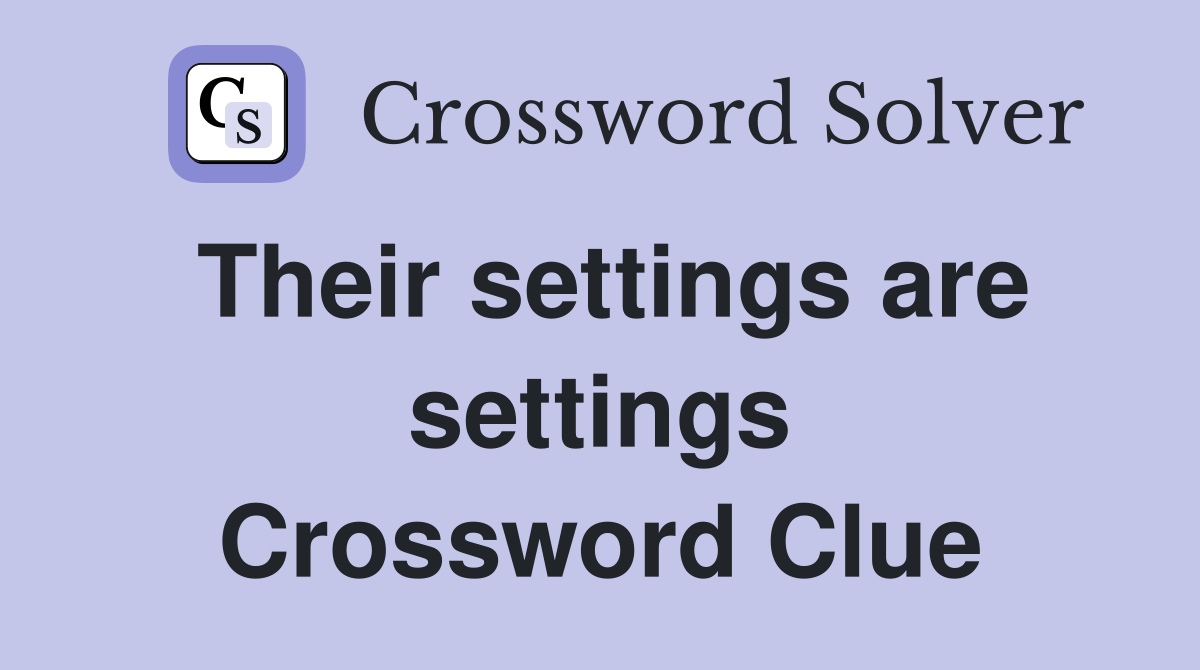 Their settings are settings Crossword Clue