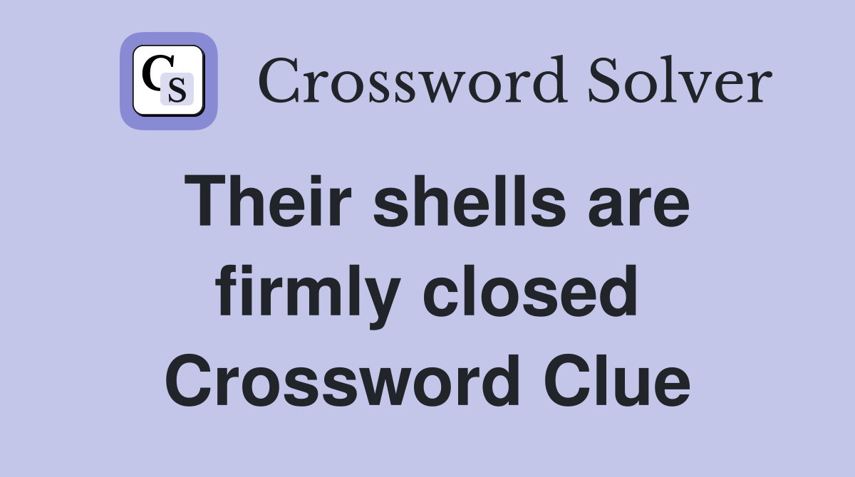 Their shells are firmly closed Crossword Clue