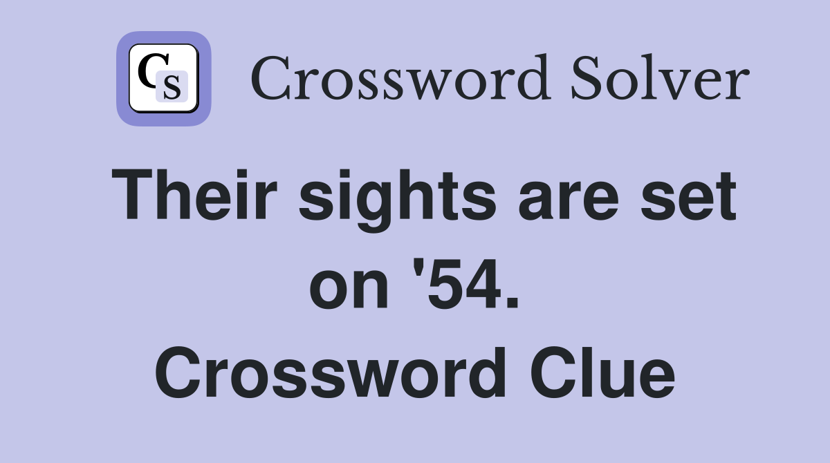 Their sights are set on '54. Crossword Clue