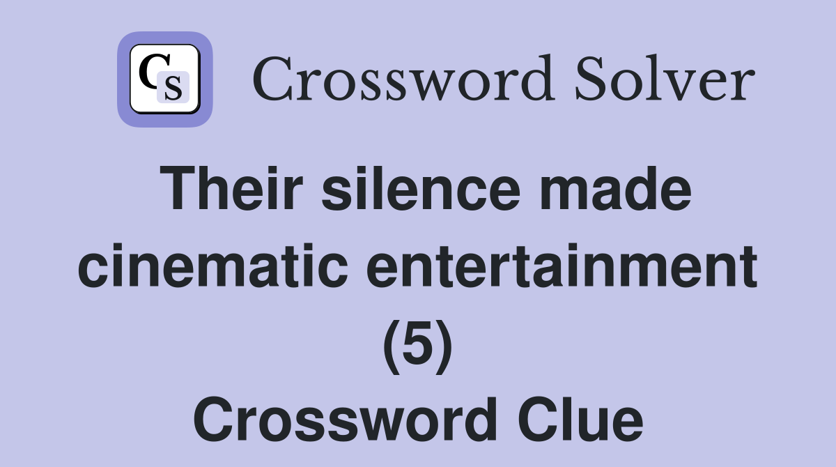 Their silence made cinematic entertainment (5) Crossword Clue