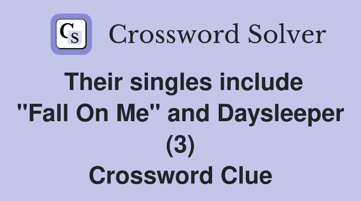Their singles include "Fall On Me" and Daysleeper (3) Crossword Clue