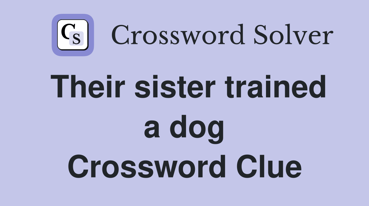 Their sister trained a dog Crossword Clue