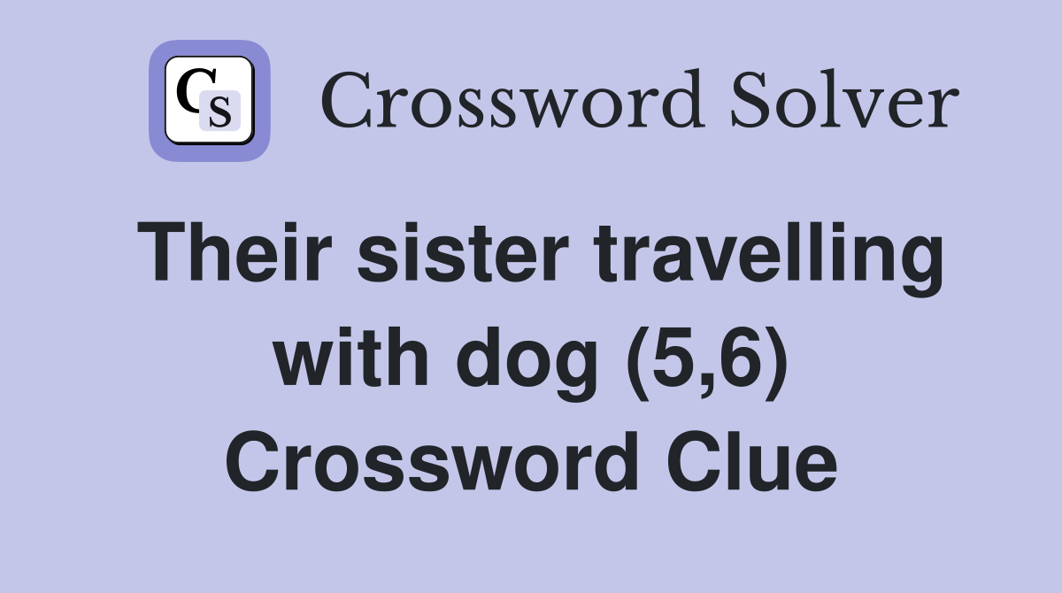 Their sister travelling with dog (5,6) Crossword Clue