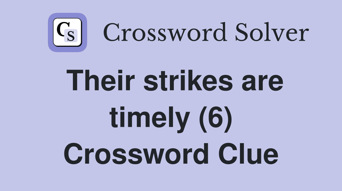 Their strikes are timely (6) Crossword Clue