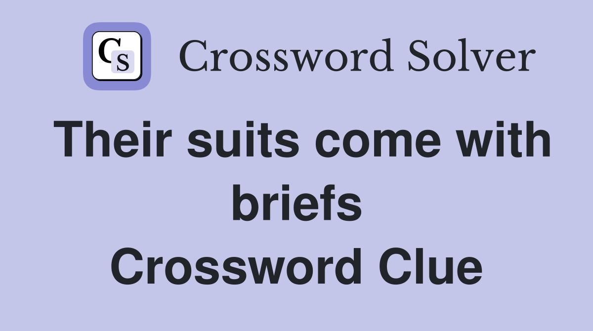 Their suits come with briefs Crossword Clue