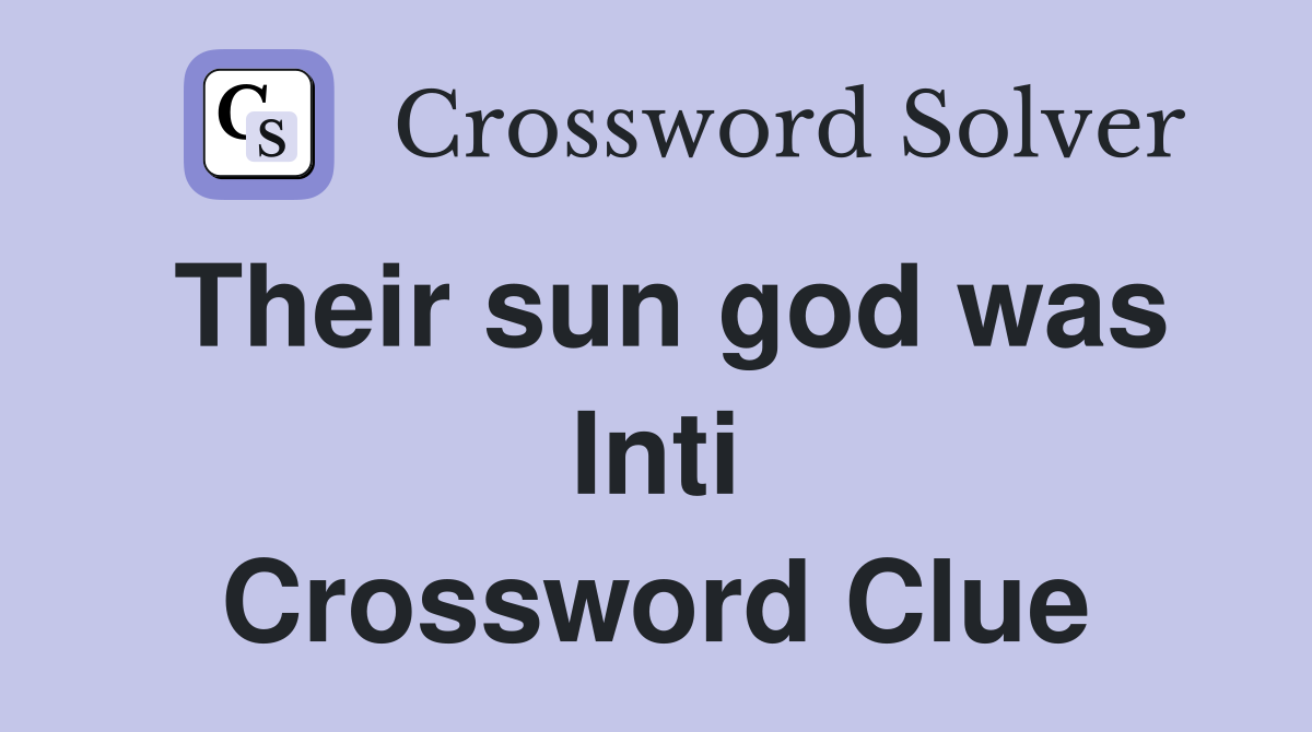 Their sun god was Inti Crossword Clue