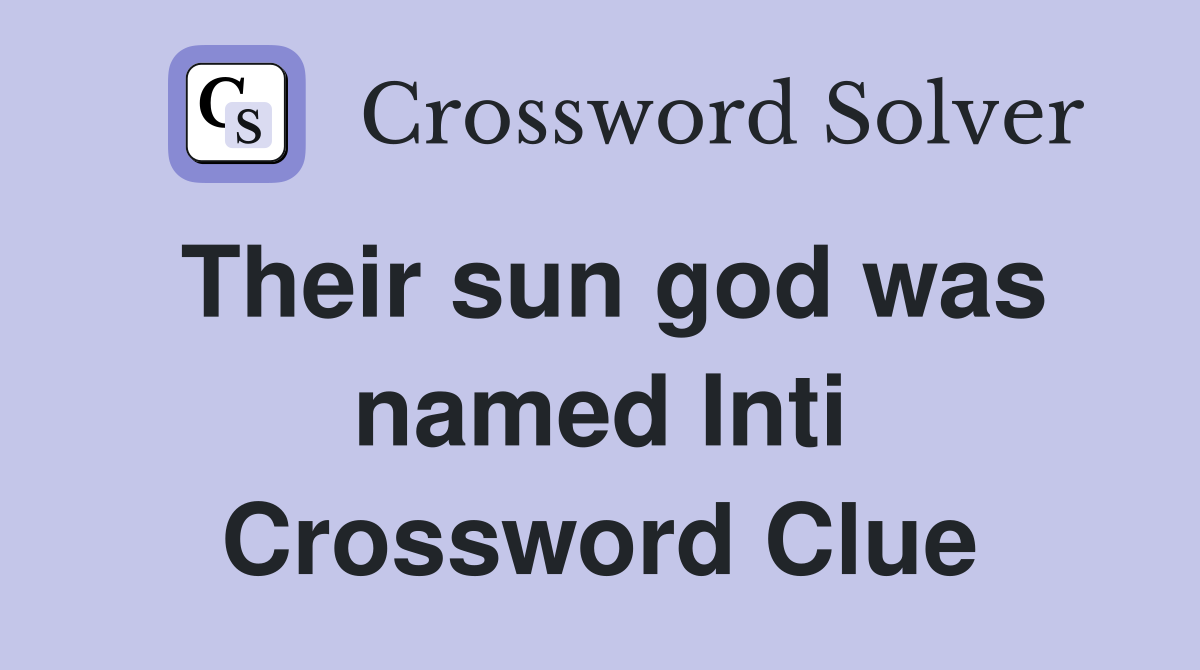 Their sun god was named Inti Crossword Clue